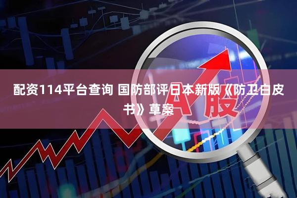 配资114平台查询 国防部评日本新版《防卫白皮书》草案