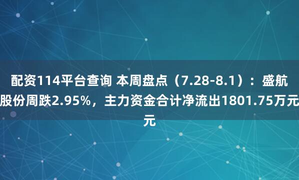配资114平台查询 本周盘点（7.28-8.1）：盛航股份周跌2.95%，主力资金合计净流出1801.75万元